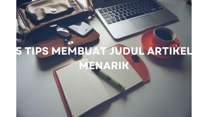 Ini Dia 5 Tips Membuat Judul Berita Menarik