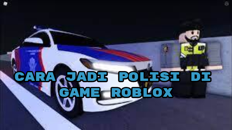 Cara Jadi Polisi di Game Roblox, Roleplay yang Seru!